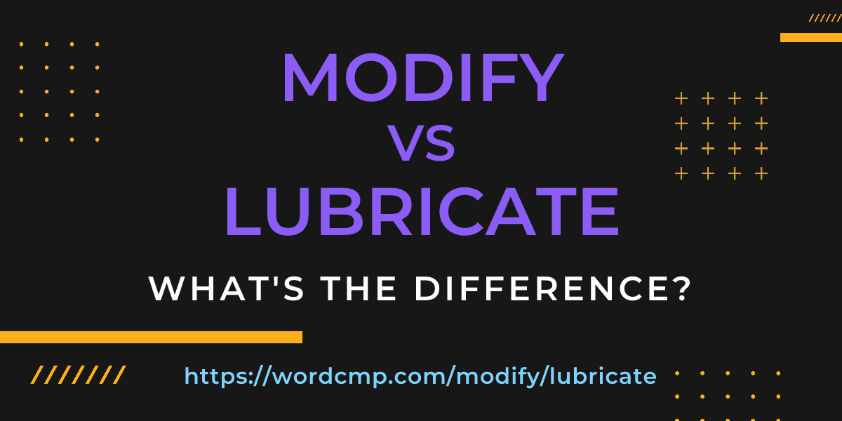 Difference between modify and lubricate