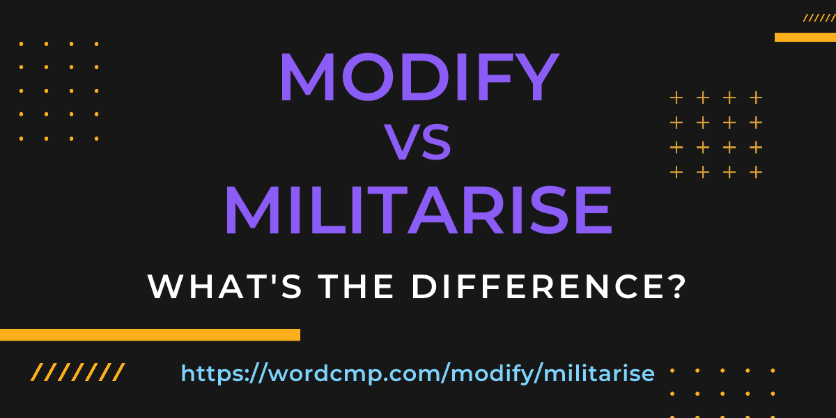 Difference between modify and militarise