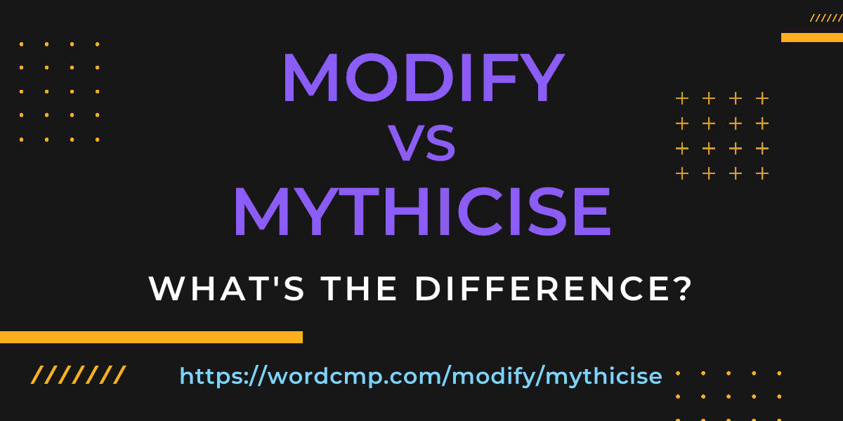 Difference between modify and mythicise