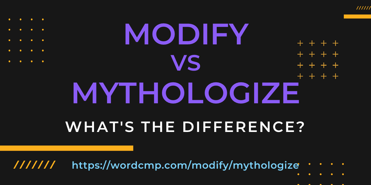Difference between modify and mythologize