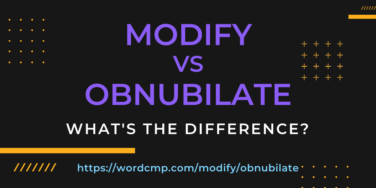 Difference between modify and obnubilate