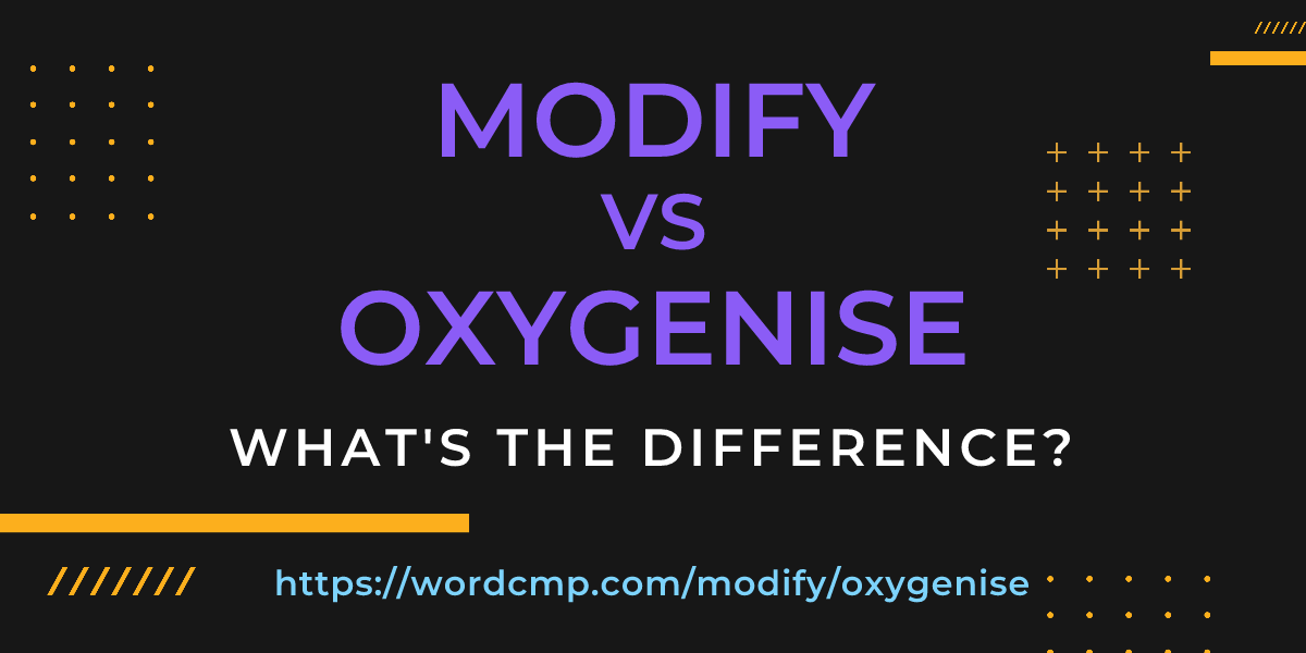 Difference between modify and oxygenise