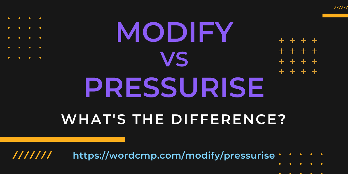 Difference between modify and pressurise