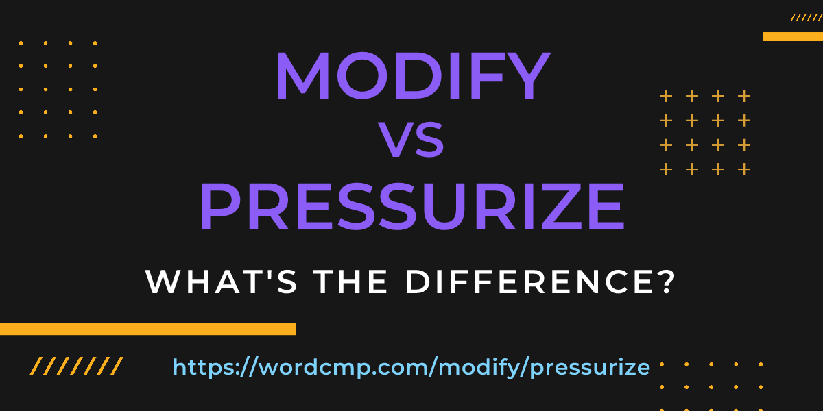 Difference between modify and pressurize