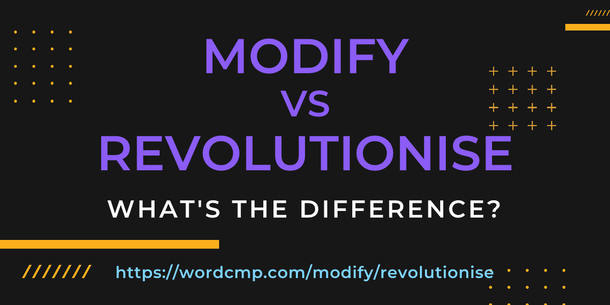 Difference between modify and revolutionise