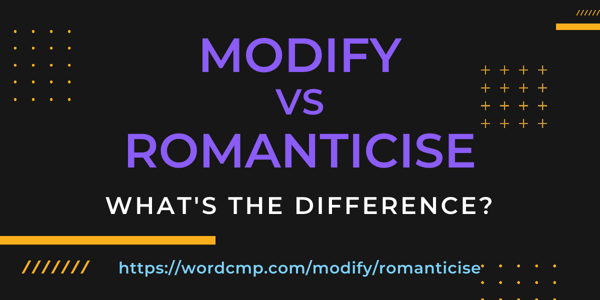 Difference between modify and romanticise