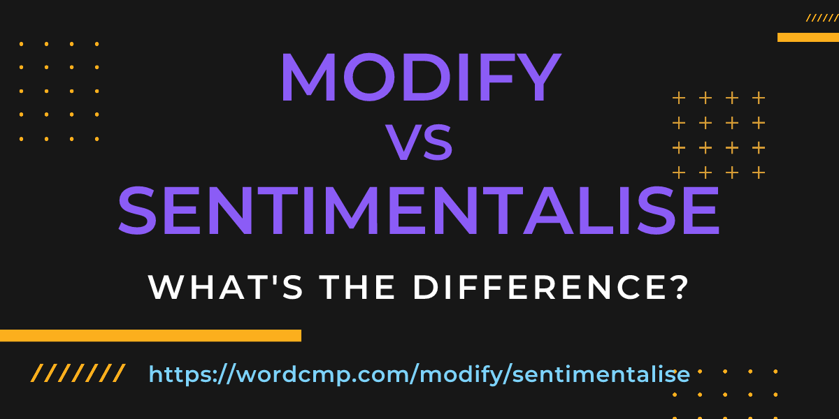 Difference between modify and sentimentalise