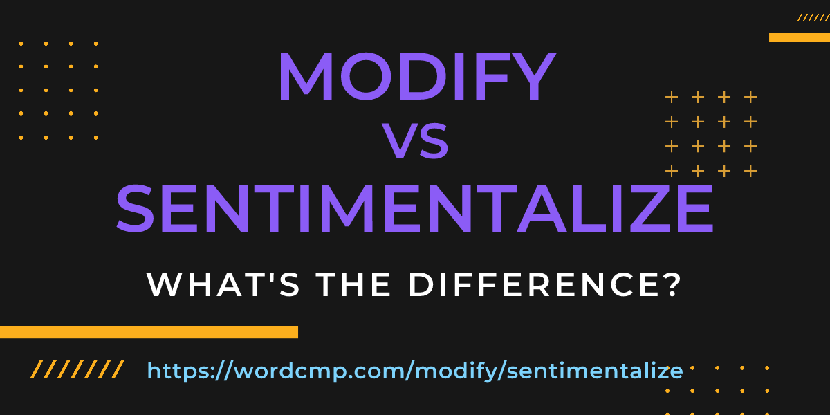 Difference between modify and sentimentalize