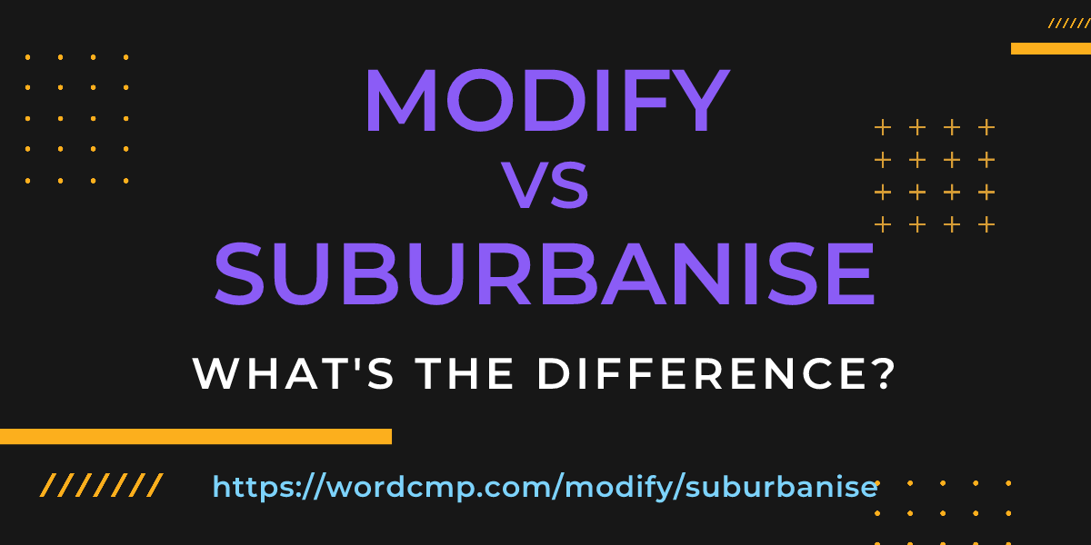 Difference between modify and suburbanise