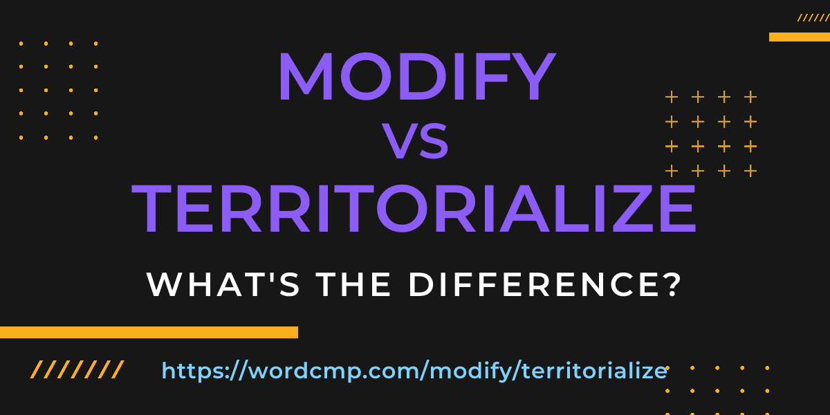 Difference between modify and territorialize