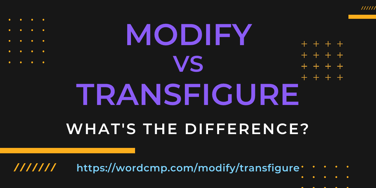 Difference between modify and transfigure