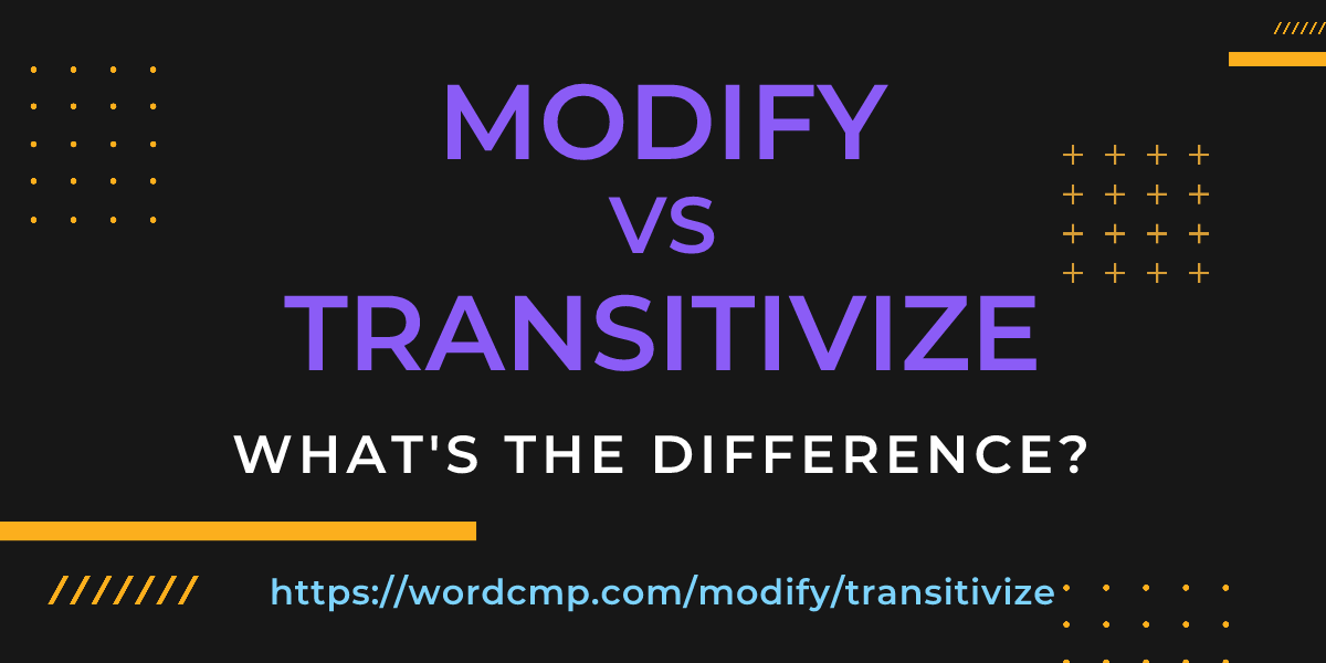 Difference between modify and transitivize