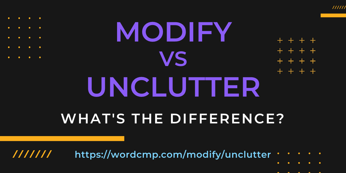 Difference between modify and unclutter