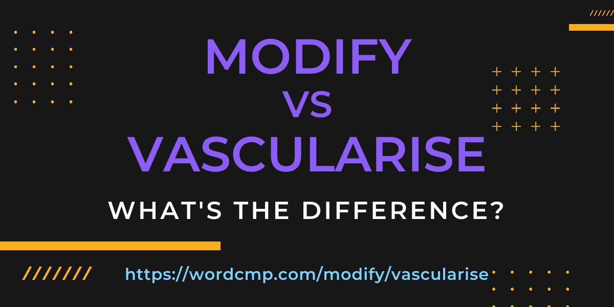 Difference between modify and vascularise