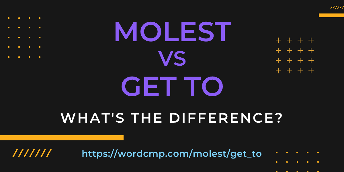 Difference between molest and get to