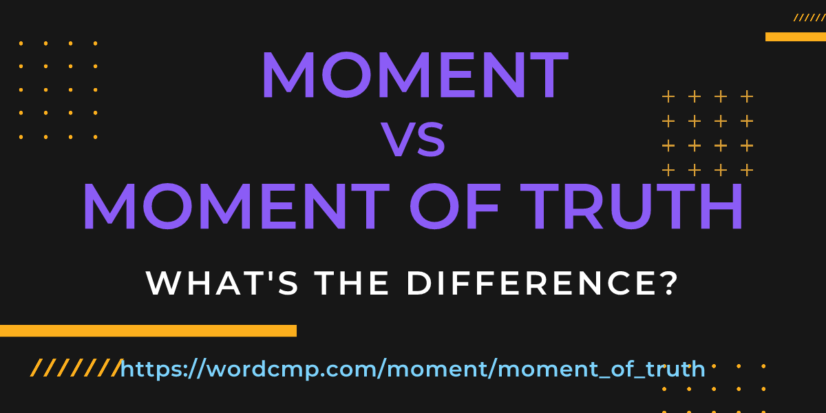 Difference between moment and moment of truth