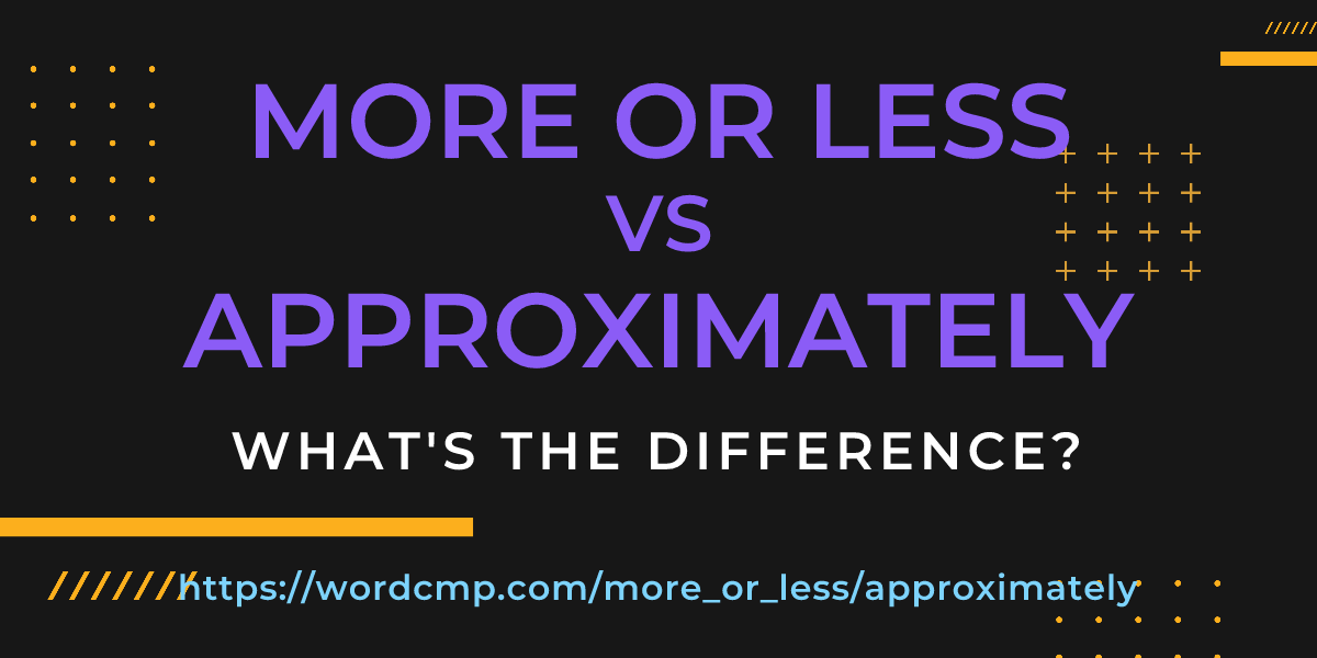 Difference between more or less and approximately