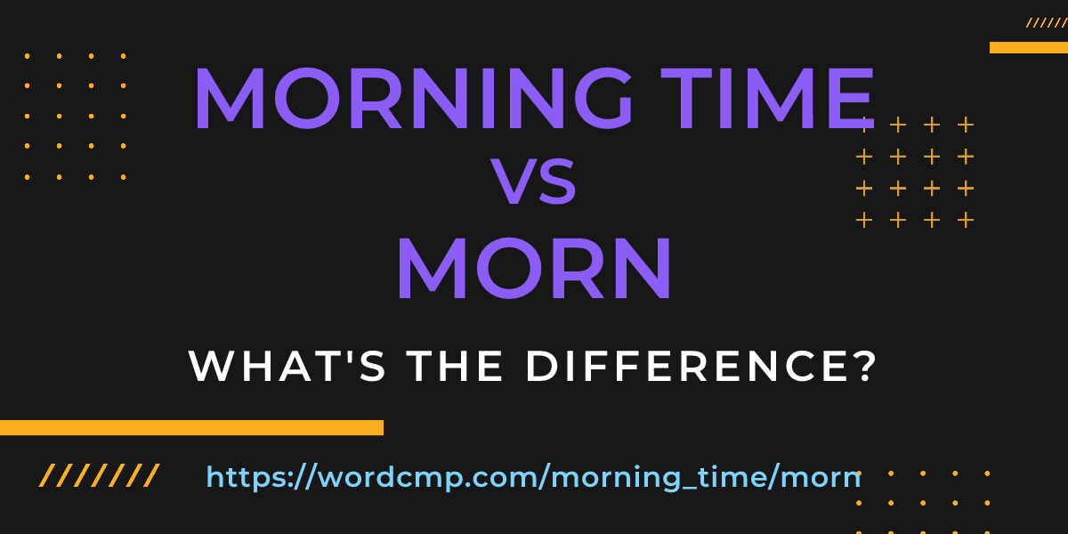 Difference between morning time and morn