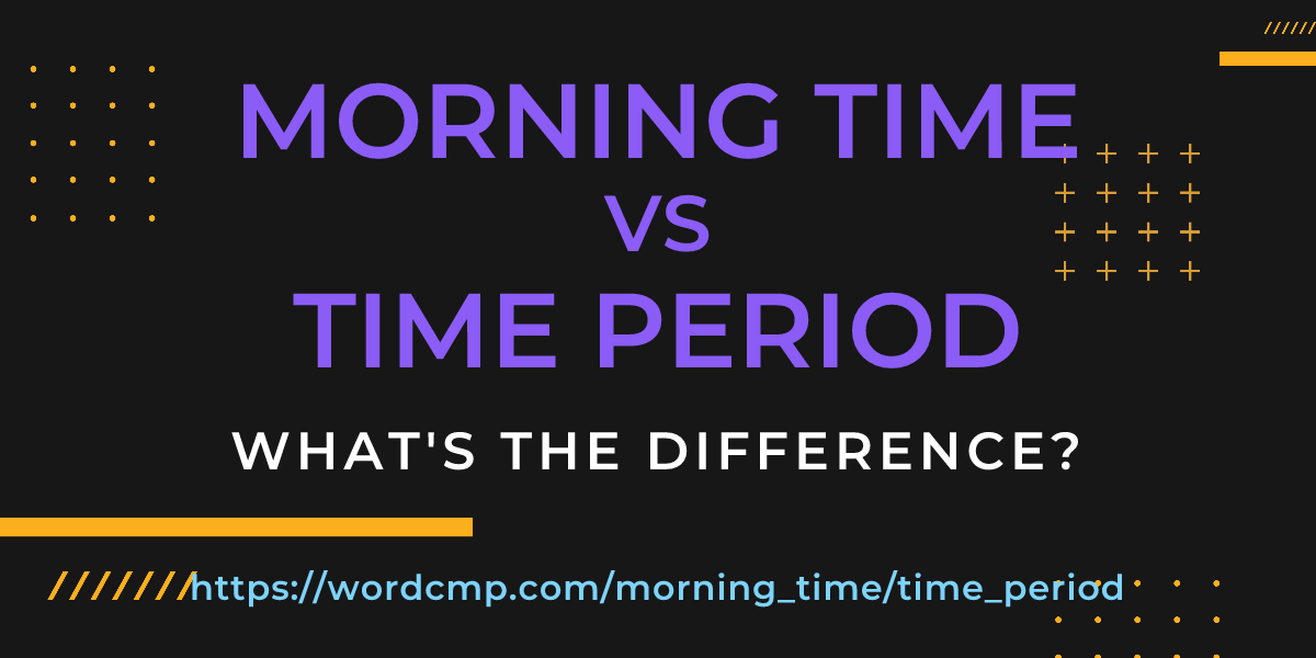 Difference between morning time and time period