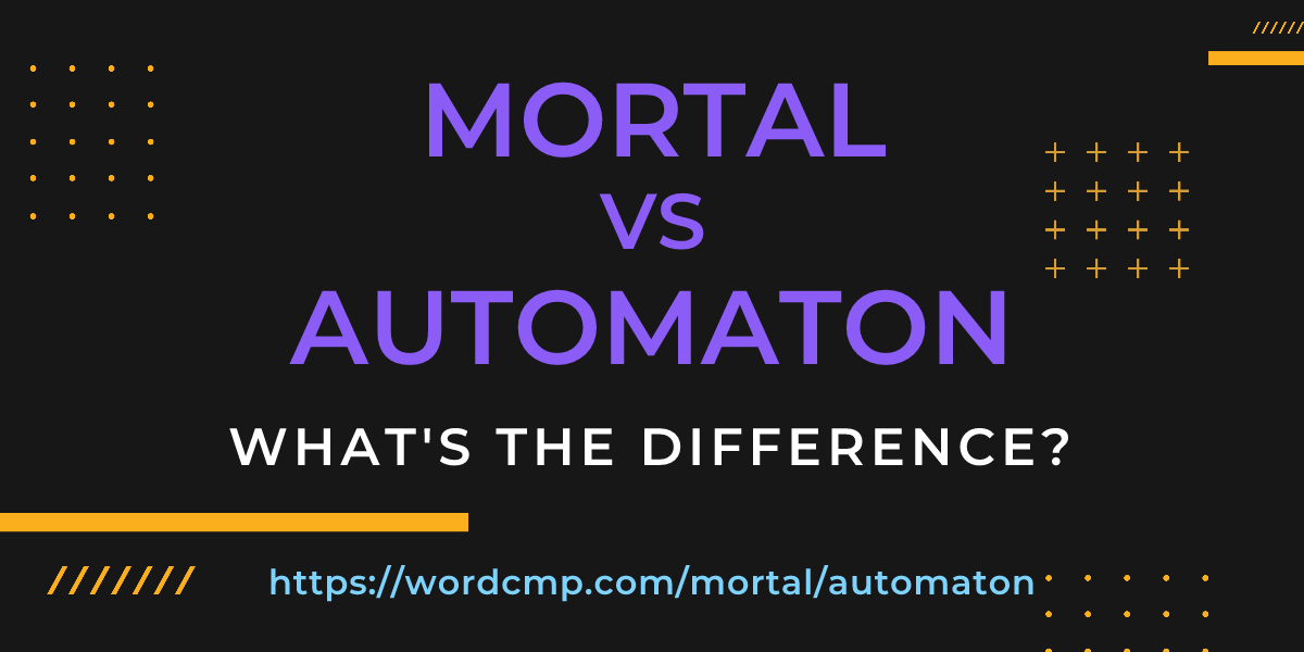 Difference between mortal and automaton