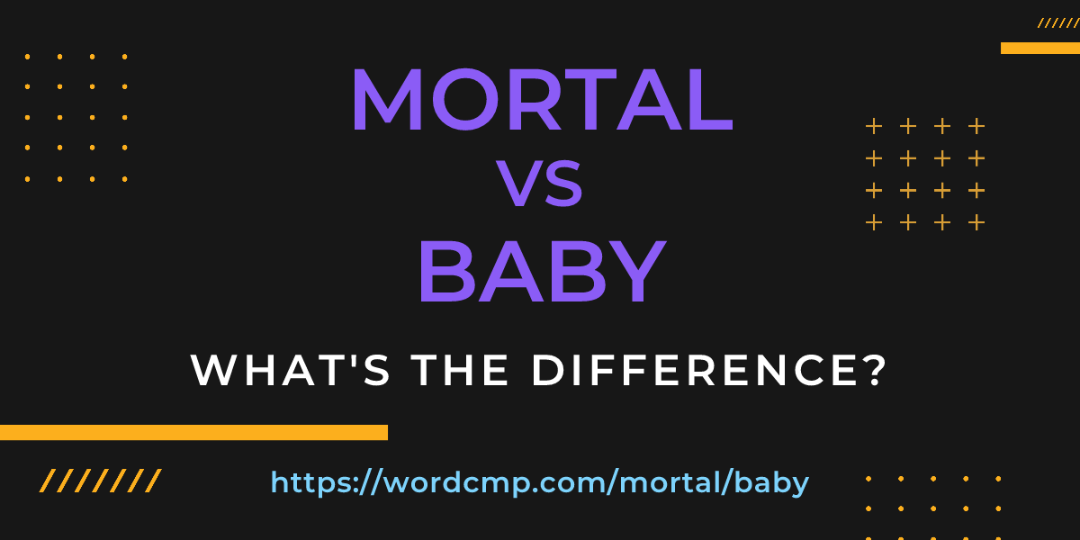Difference between mortal and baby