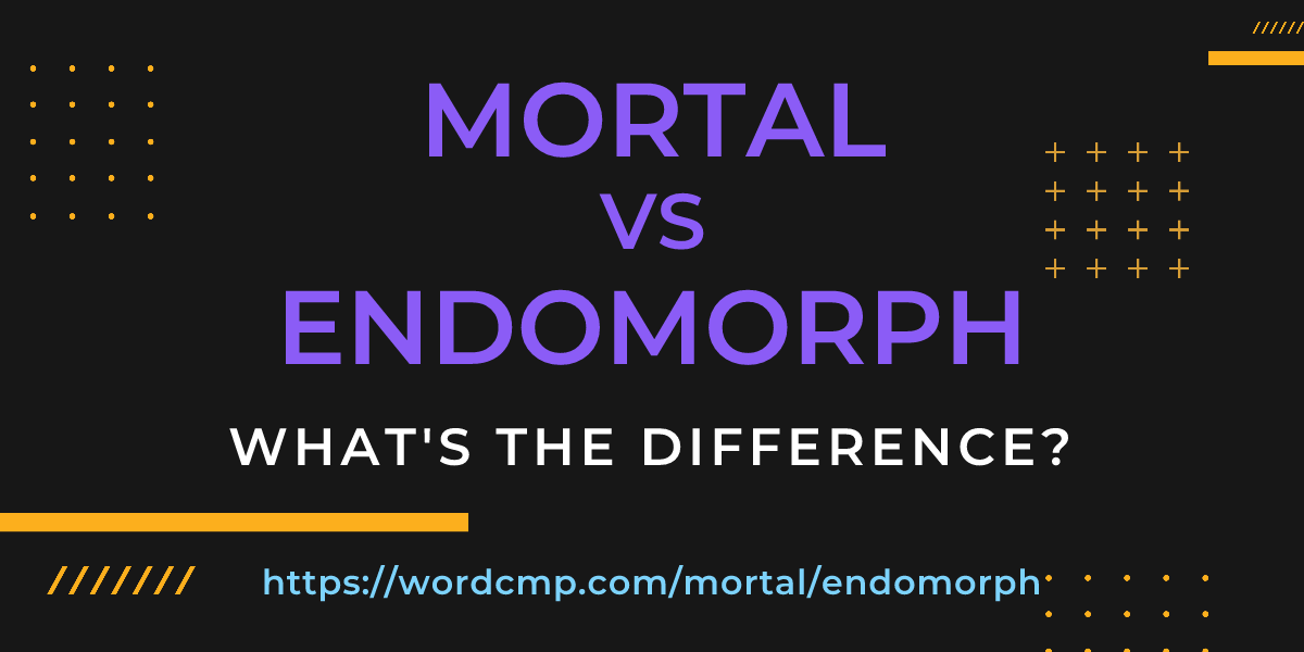 Difference between mortal and endomorph