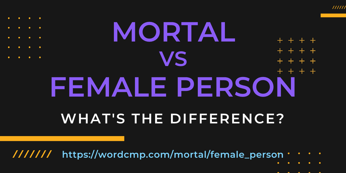 Difference between mortal and female person