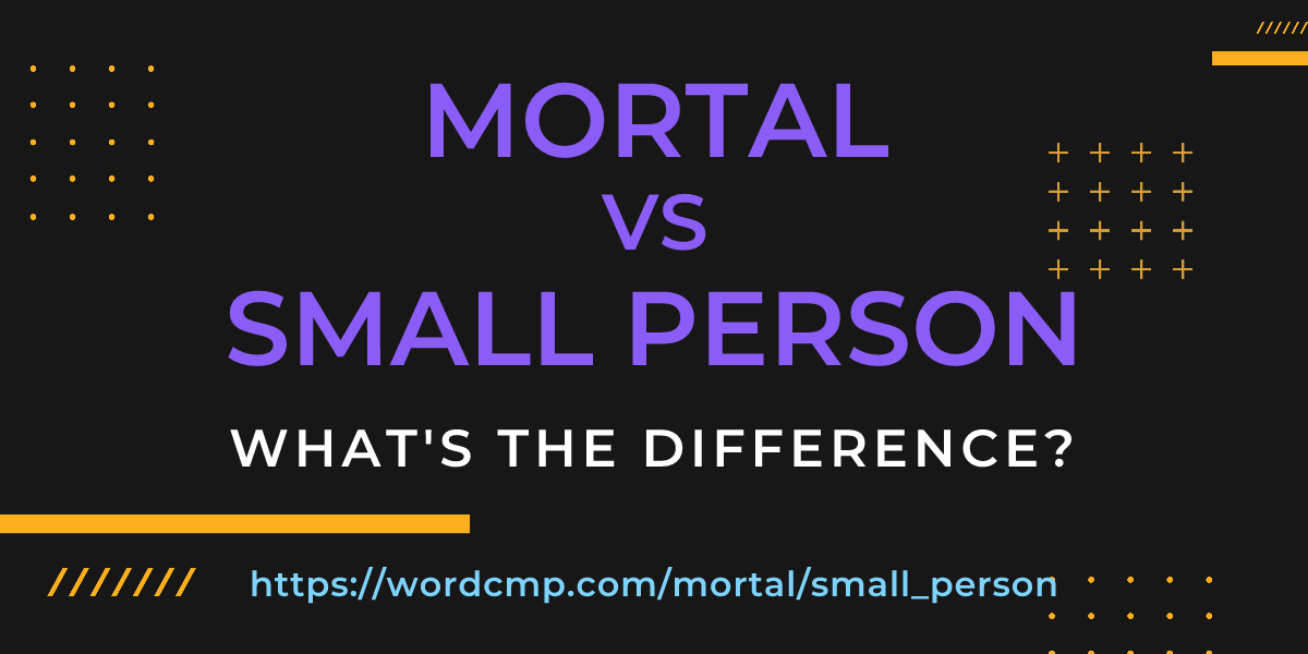 Difference between mortal and small person