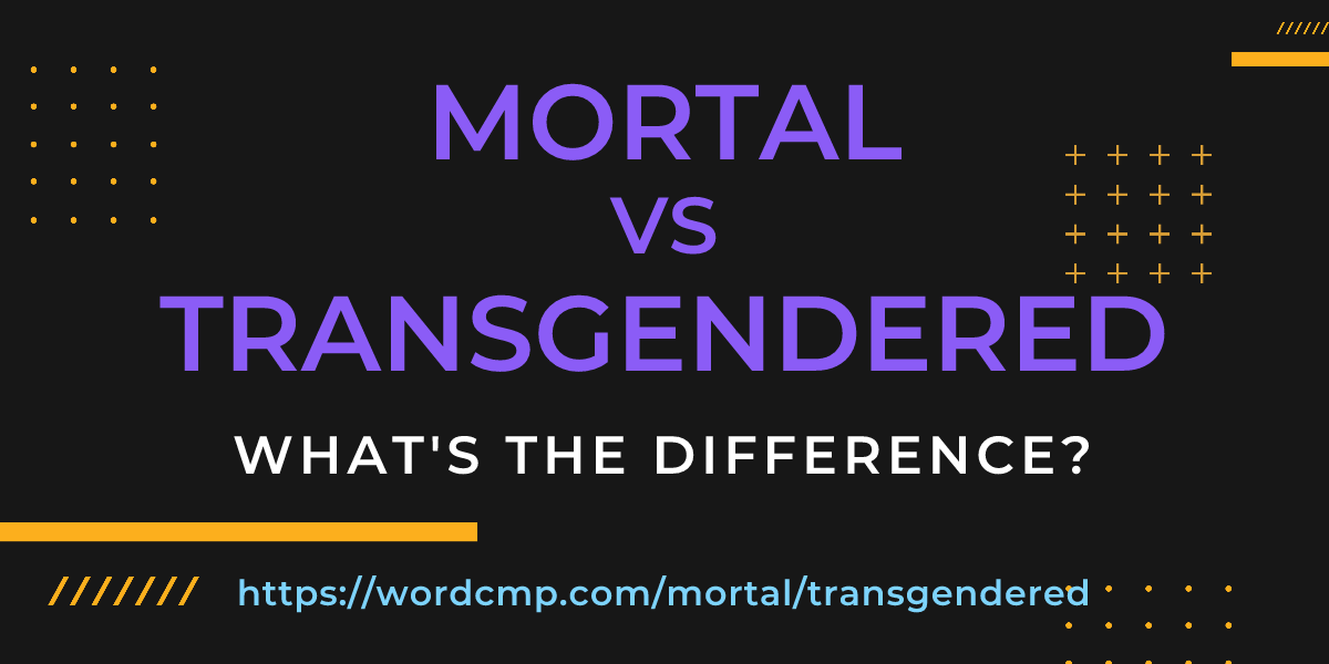 Difference between mortal and transgendered