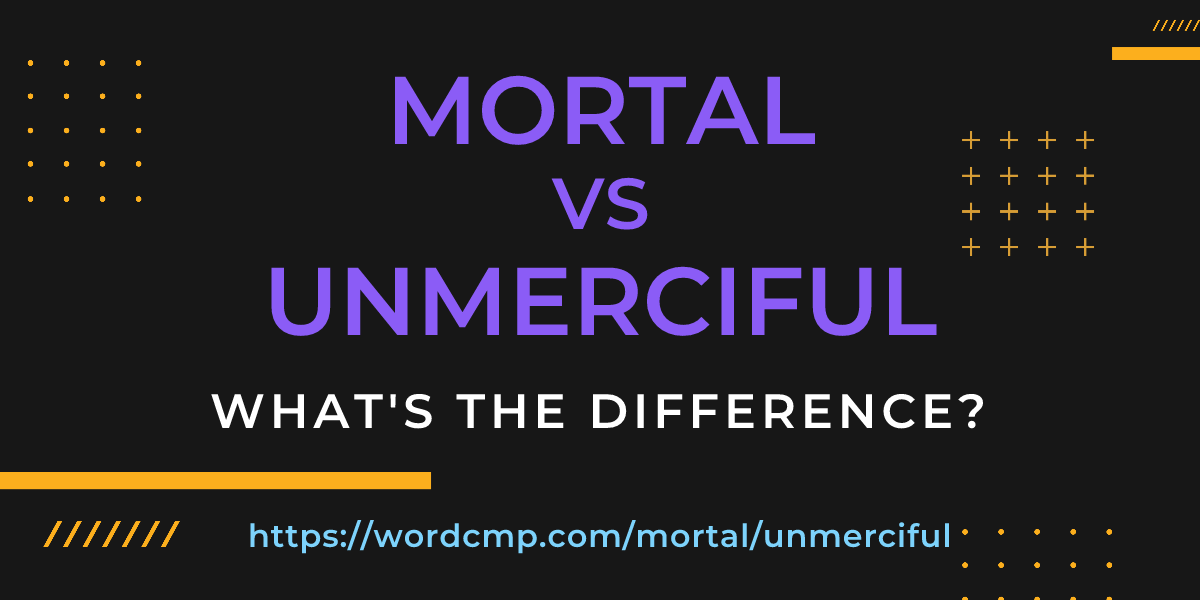 Difference between mortal and unmerciful