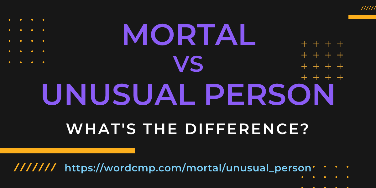Difference between mortal and unusual person