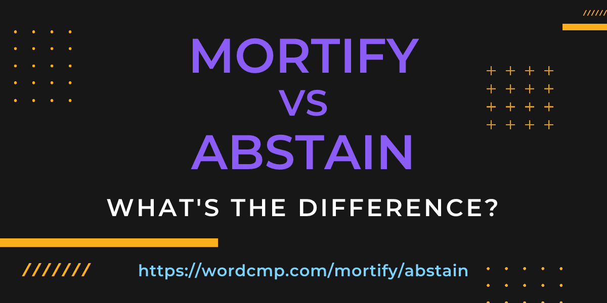 Difference between mortify and abstain