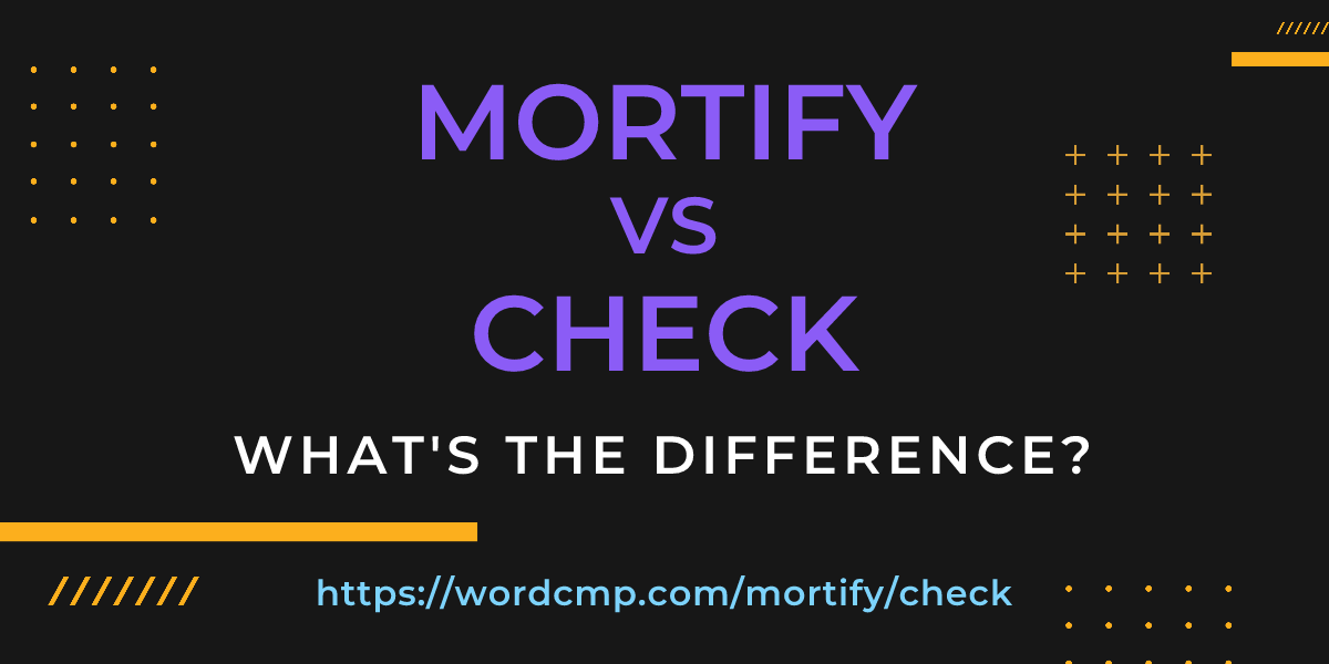Difference between mortify and check