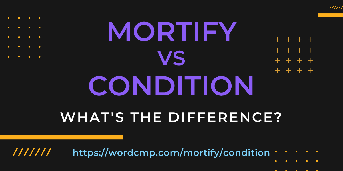 Difference between mortify and condition