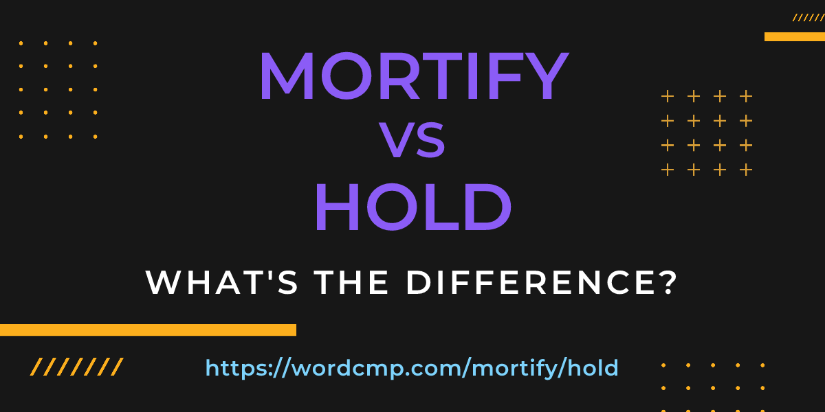 Difference between mortify and hold