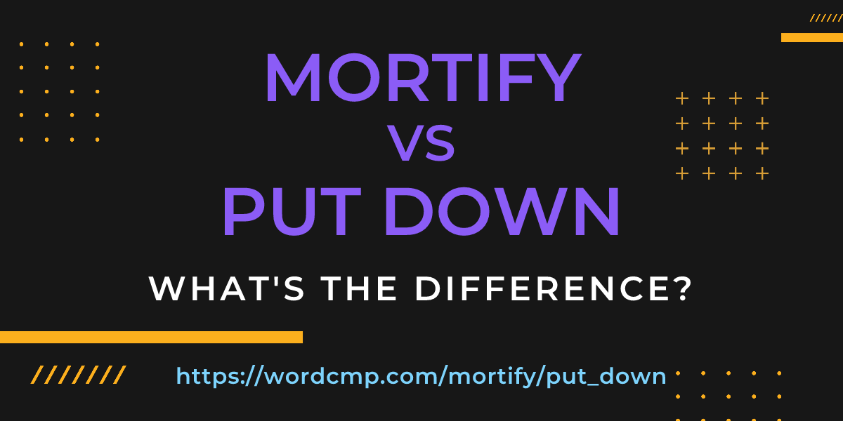 Difference between mortify and put down