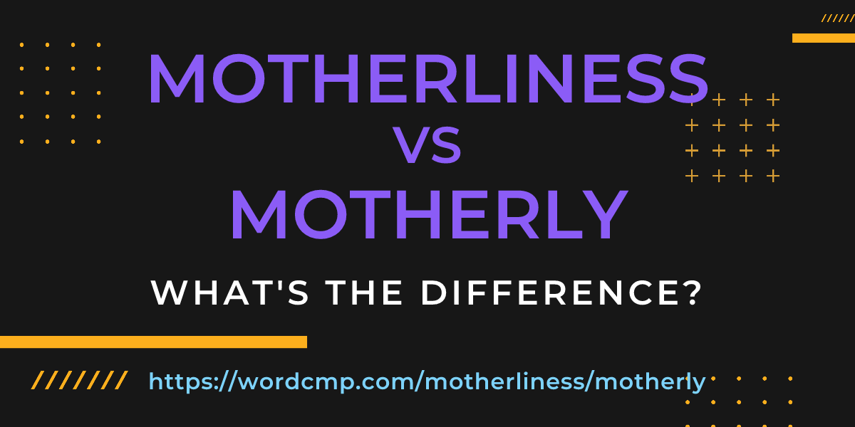 Difference between motherliness and motherly