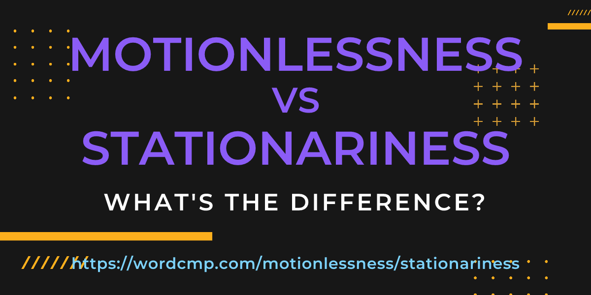 Difference between motionlessness and stationariness