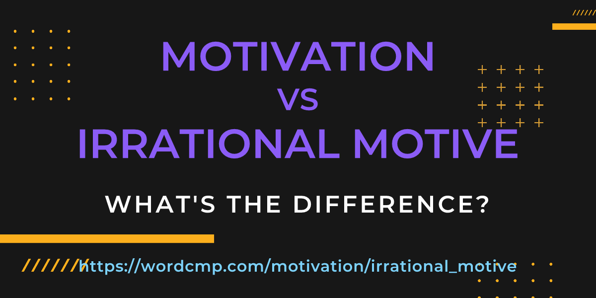 Difference between motivation and irrational motive