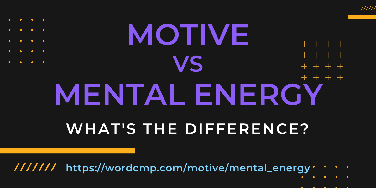 Difference between motive and mental energy