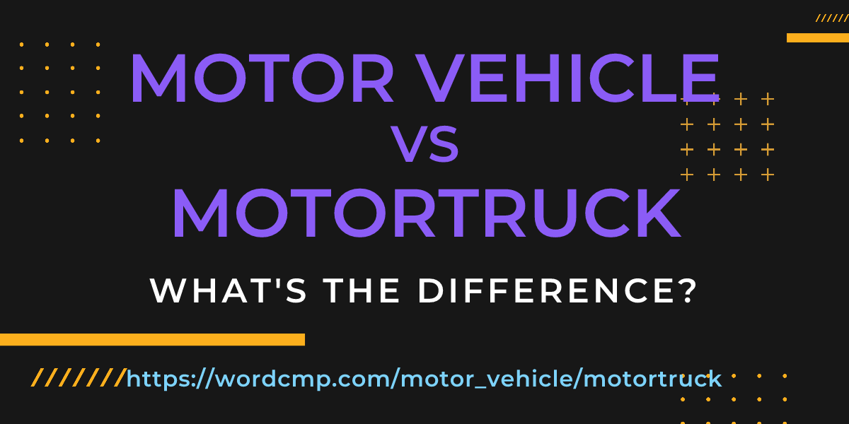 Difference between motor vehicle and motortruck