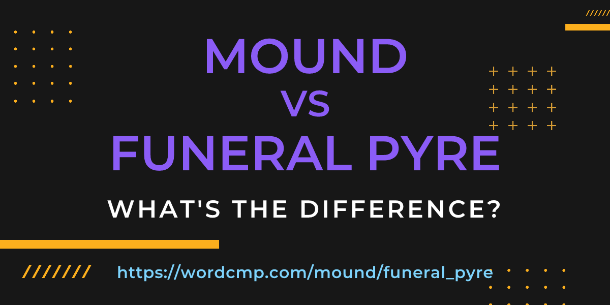 Difference between mound and funeral pyre