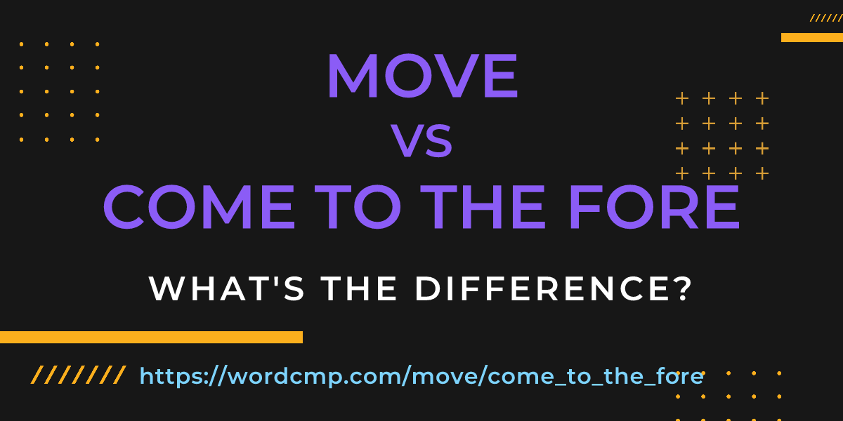Difference between move and come to the fore