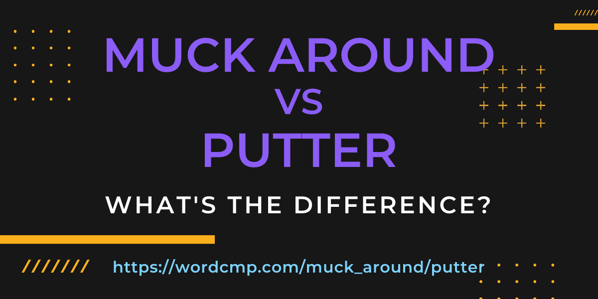 Difference between muck around and putter