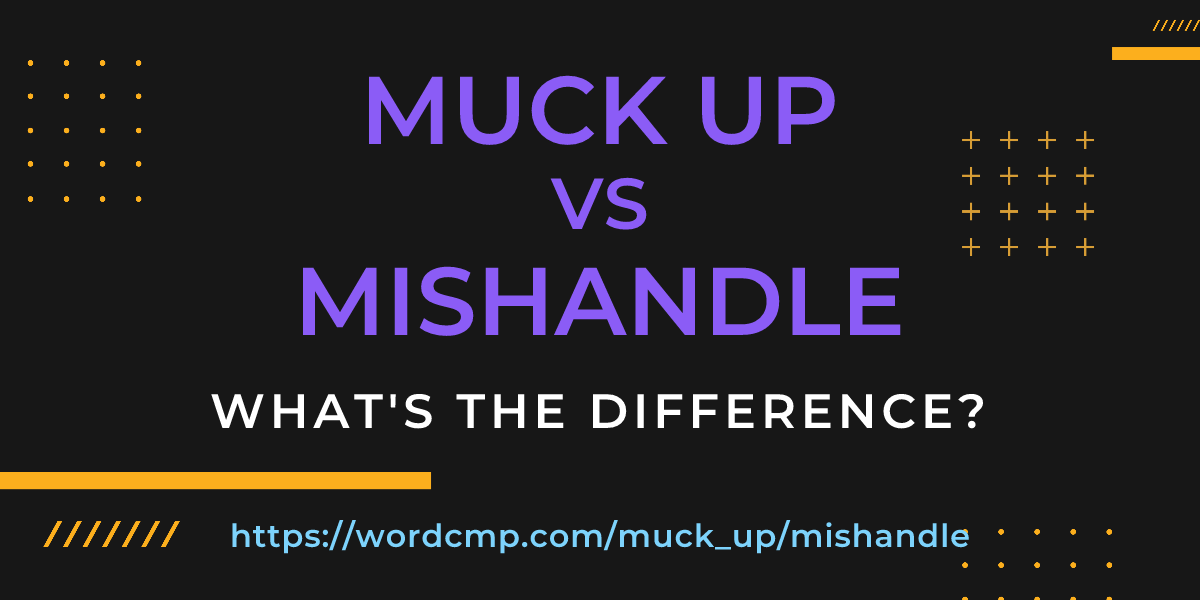 Difference between muck up and mishandle