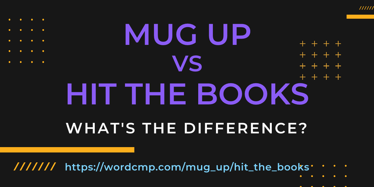Difference between mug up and hit the books