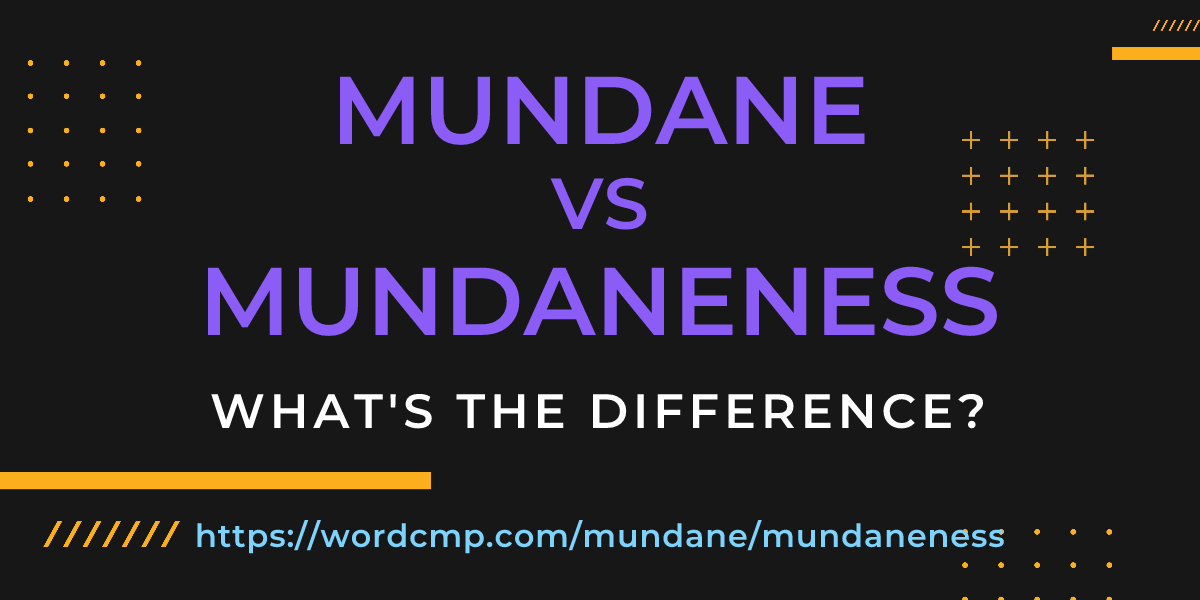 Difference between mundane and mundaneness