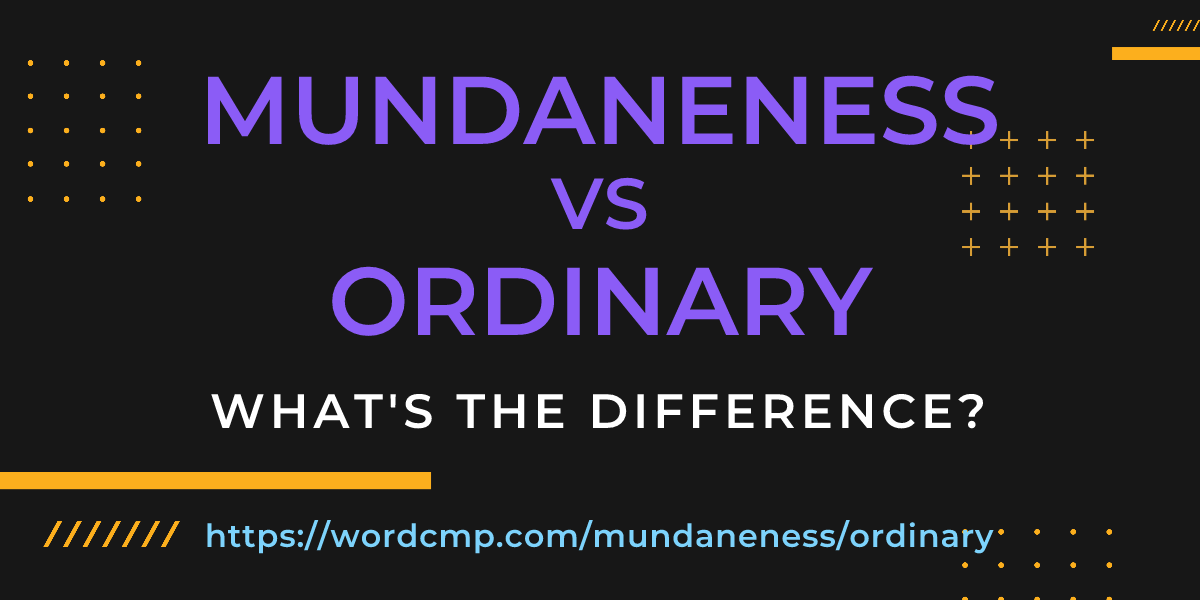 Difference between mundaneness and ordinary