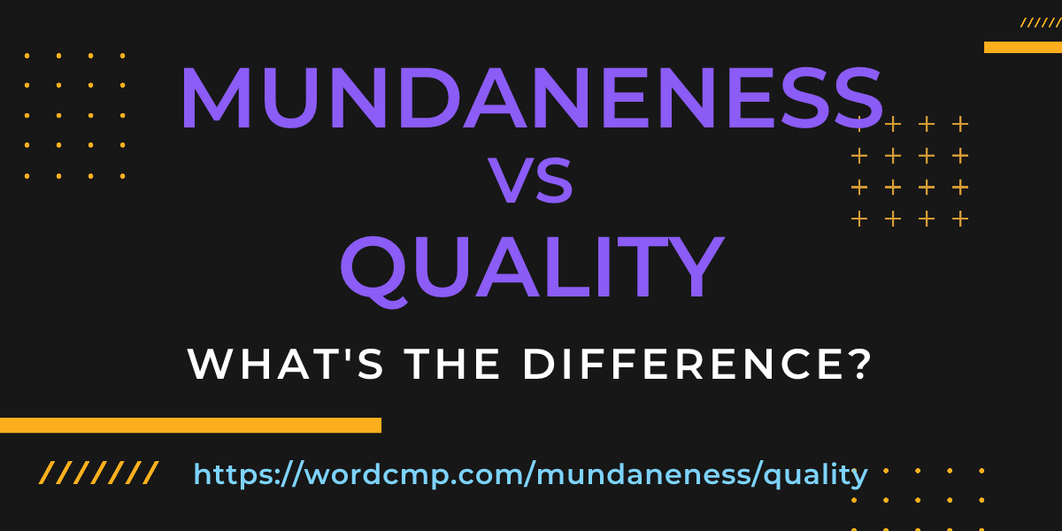 Difference between mundaneness and quality