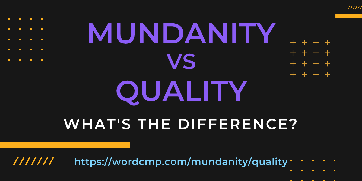 Difference between mundanity and quality